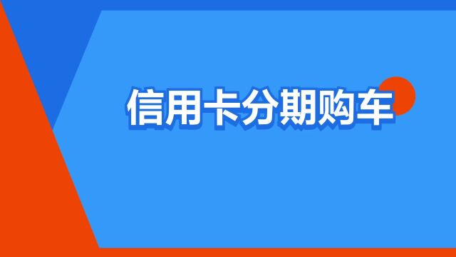 “信用卡分期购车”是什么意思?