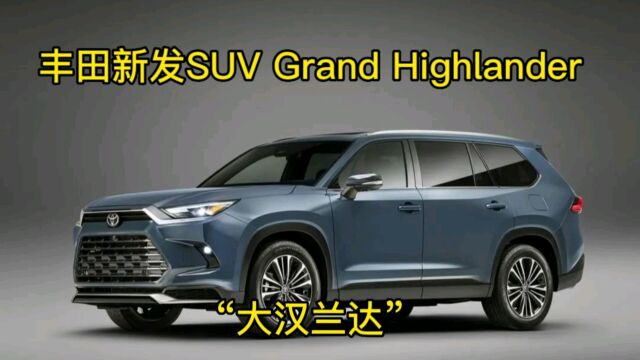 丰田新发SUV Grand Highlander,“大汉兰达”