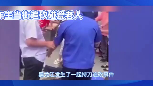 黑龙江持刀追砍事件:碰瓷老人遭车主追砍