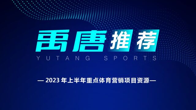 禹唐体育推荐2023年上半年体育营销重点项目:竞技类和运动员代言类