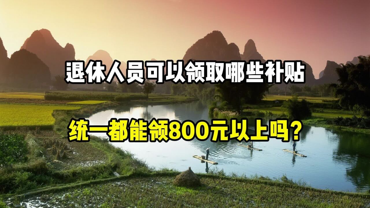 退休人员可以领取哪些补贴,统一都能领800元以上吗?