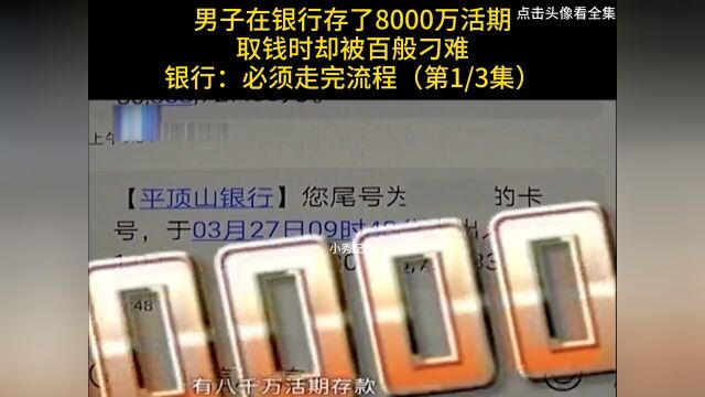 男子在银行存了8000万活期,取钱时却被各种刁难,银行:必须走完流程#纪实#银行#存款 1