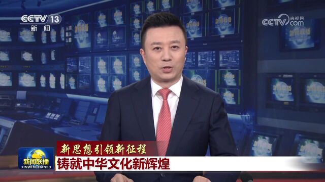 【新思想引领新征程】铸就中华文化新辉煌