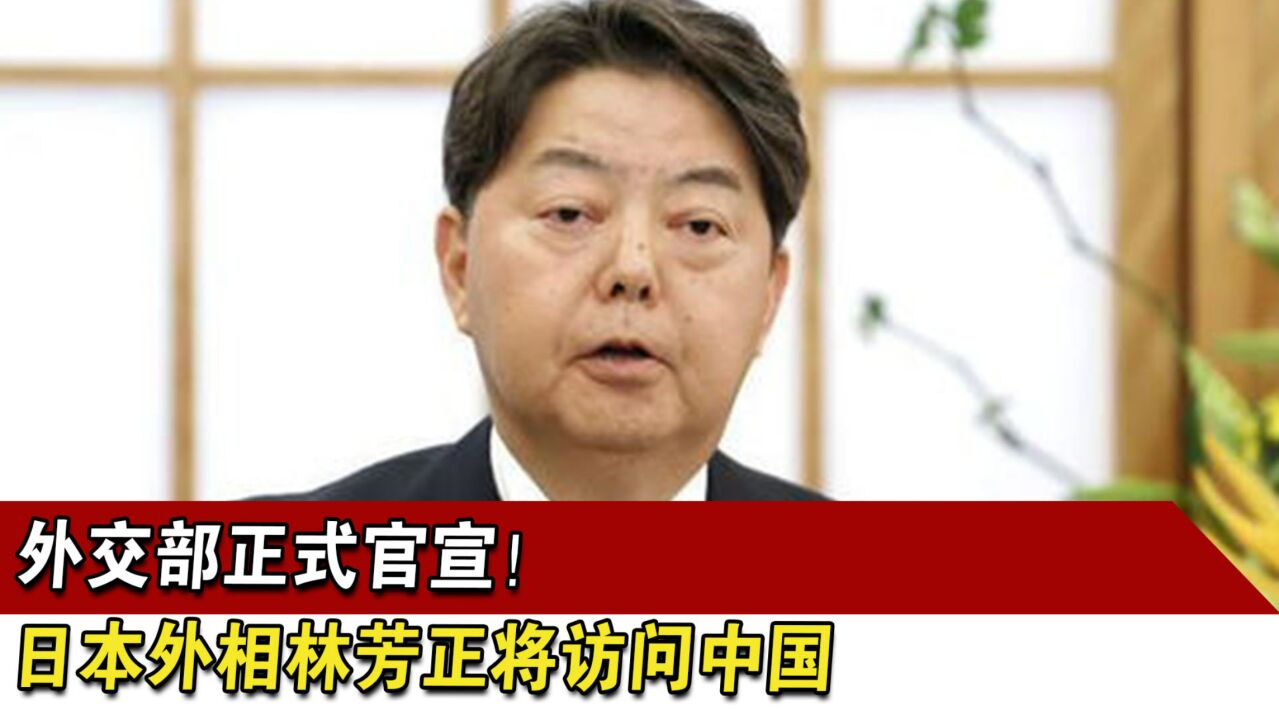 外交部正式官宣!日本外相林芳正将访问中国