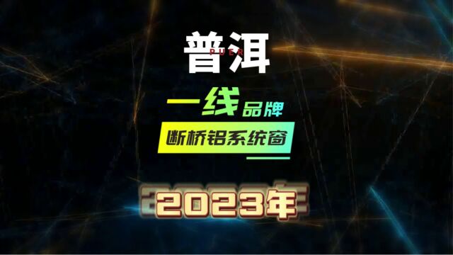 断桥铝系统窗一线品牌排名2023年云南普洱