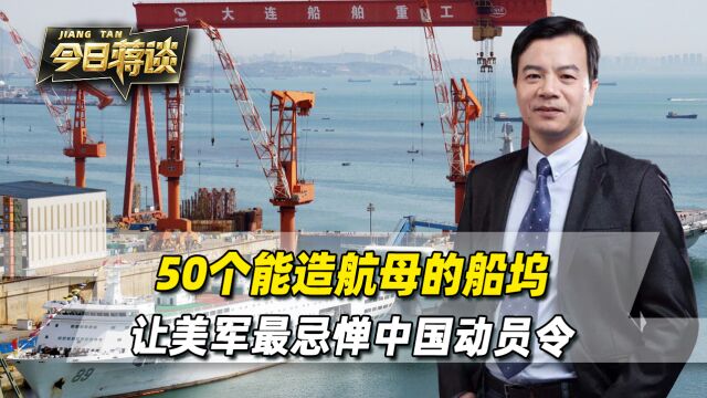 中国50个船坞,可以同时开工航母,美军最忌惮的,是中国的动员令