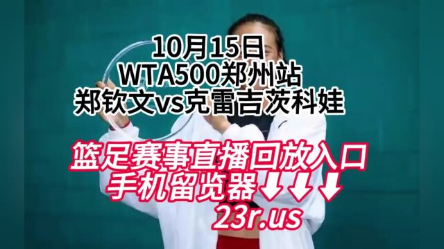 WTA500郑州站直播:郑钦文vs克雷吉茨科娃高清中文观看直播视频