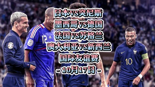 国际友谊赛!法国vs苏格兰!墨西哥vs德国!日本vs突尼斯!澳大利亚vs新西兰!赛事分析