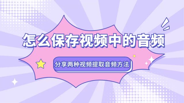 怎么保存视频中的音频?分享两种视频提取音频方法