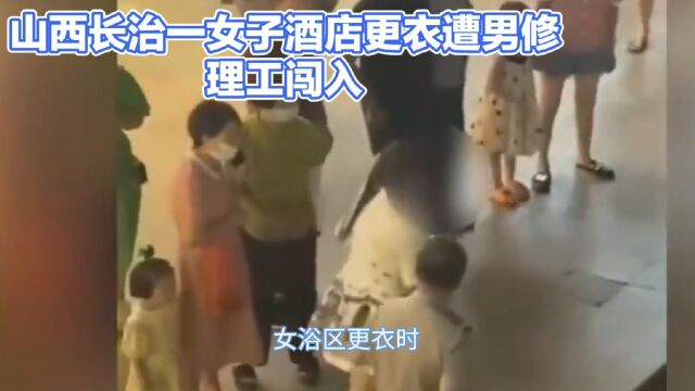 山西长治一女子酒店更衣遭男修理工闯入