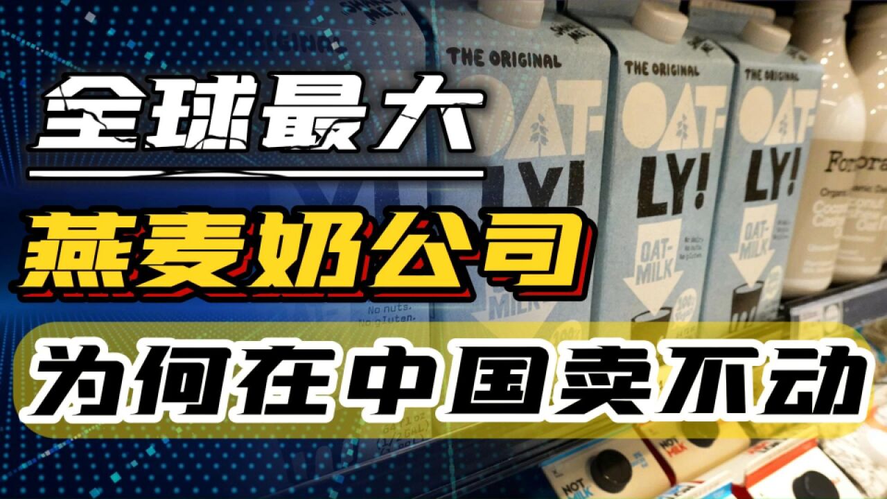 全球最大燕麦奶公司,让老外上瘾炒至180美金,却在中国亏损48亿