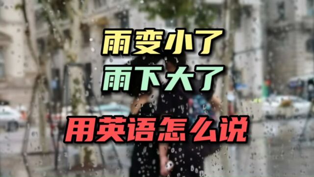 雨变小了雨下大了用英语怎么说