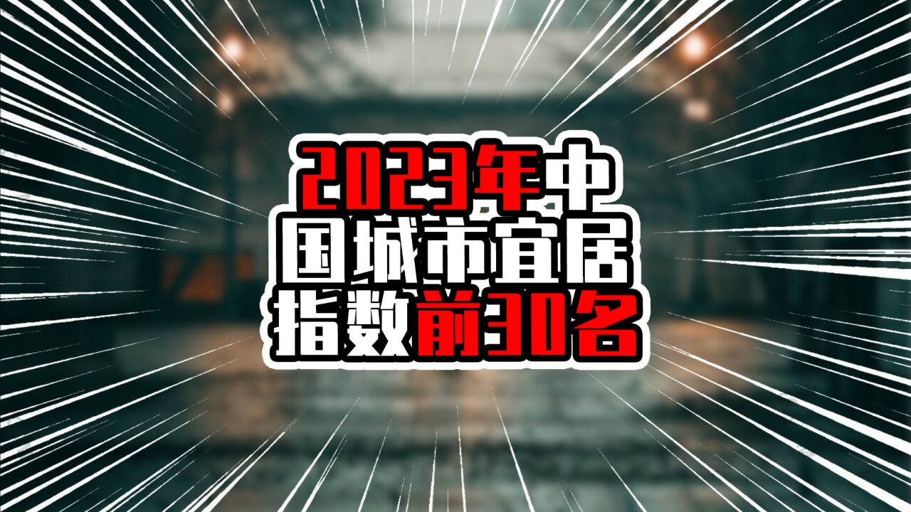 2023年中国城市宜居指数前30名,北上深不进前三,广州排在第五