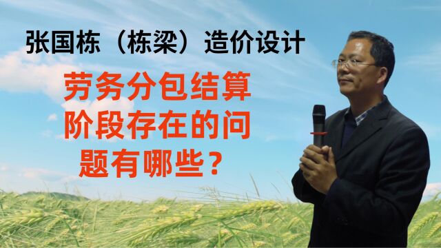 张国栋(栋梁)造价设计:劳务分包结算阶段存在的问题有哪些?