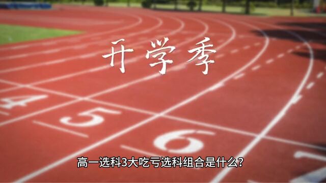 高一选科3大吃亏选科组合是什么?