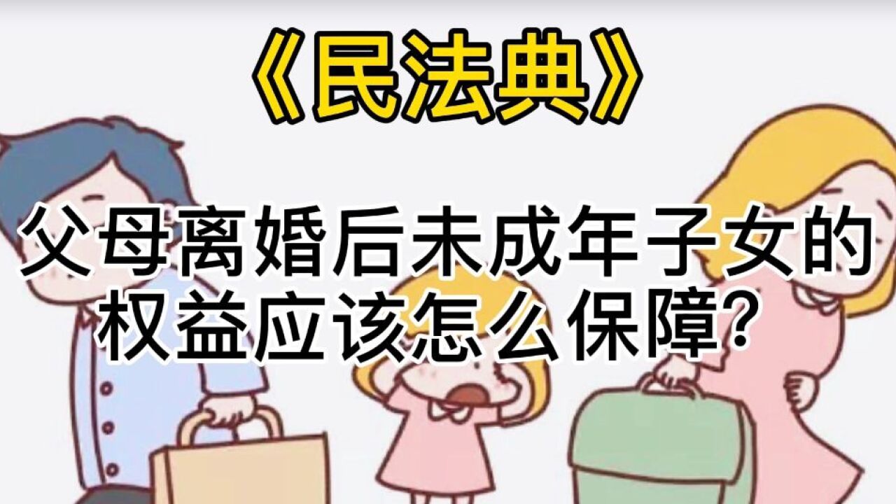 民法典宣传月 | 父母离婚后,未成年子女的权益应该怎么保障?