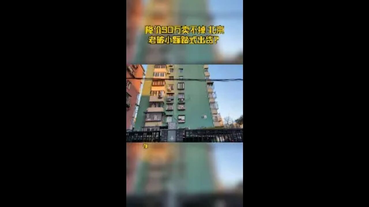 降价90万卖不掉 北京老破小踩踏式出货?