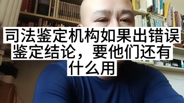 司法鉴定机构出错误鉴定结论,要他们还有什么用