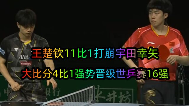 王楚钦11比1打崩宇田幸矢,大比分4比1强势晋级世乒赛16强