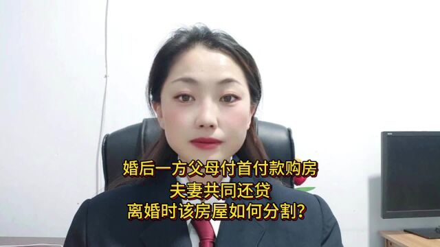 婚后一方父母付首付款购房,夫妻共同还贷,离婚时该房屋如何分割