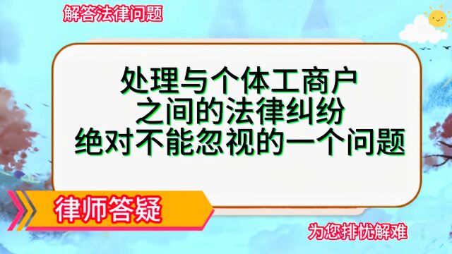 处理与个体工商户之间的法律纠纷,绝对不能忽视的一个问题