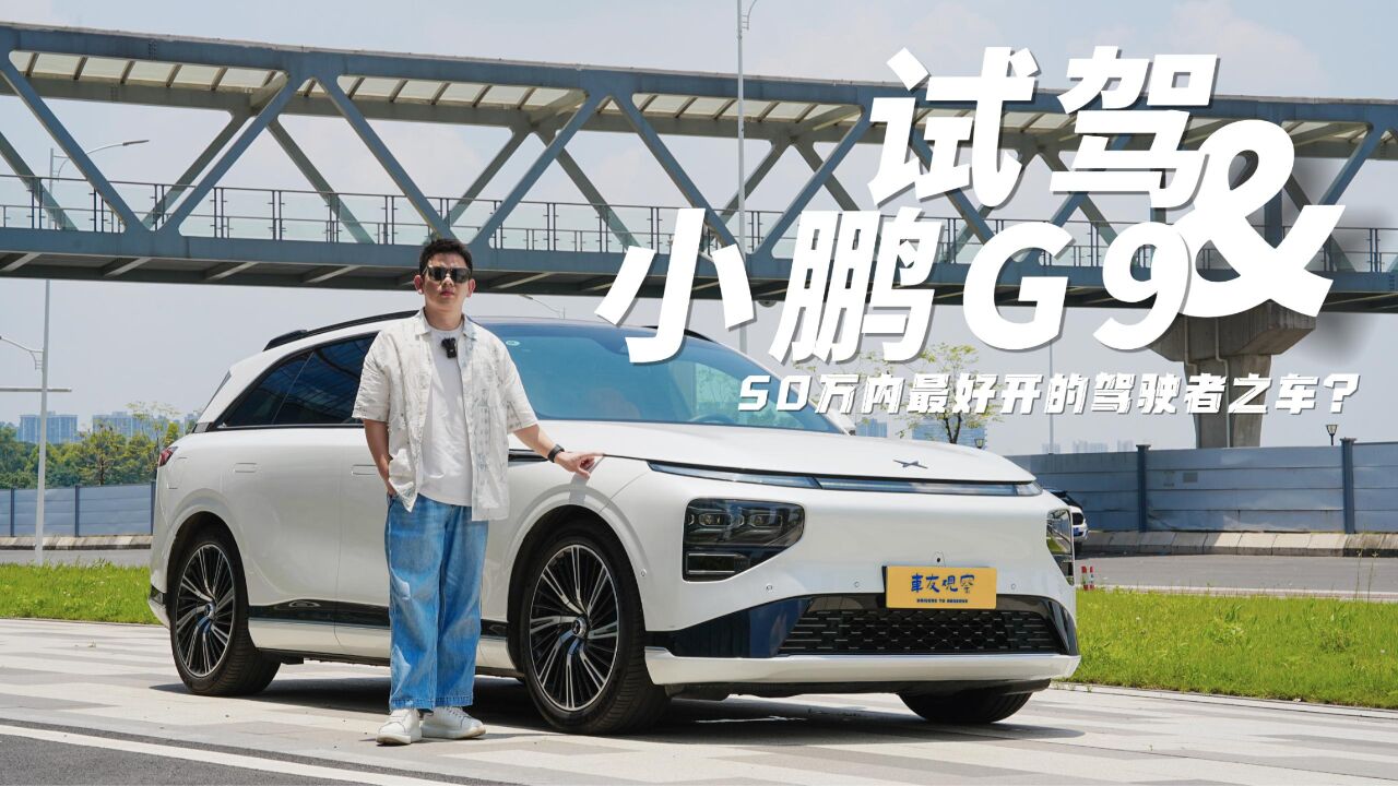 试驾|小鹏G9性能版,号称“50万级”驾驶者之车,实力究竟如何?