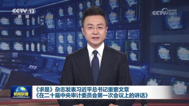 [视频]《求是》杂志发表习近平总书记重要文章《在二十届中央审计委员会第一次会议上的讲话》