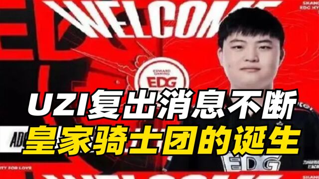 皇家骑士团诞生,UZI复出加入EDG,永远滴神回归力压场外节奏 