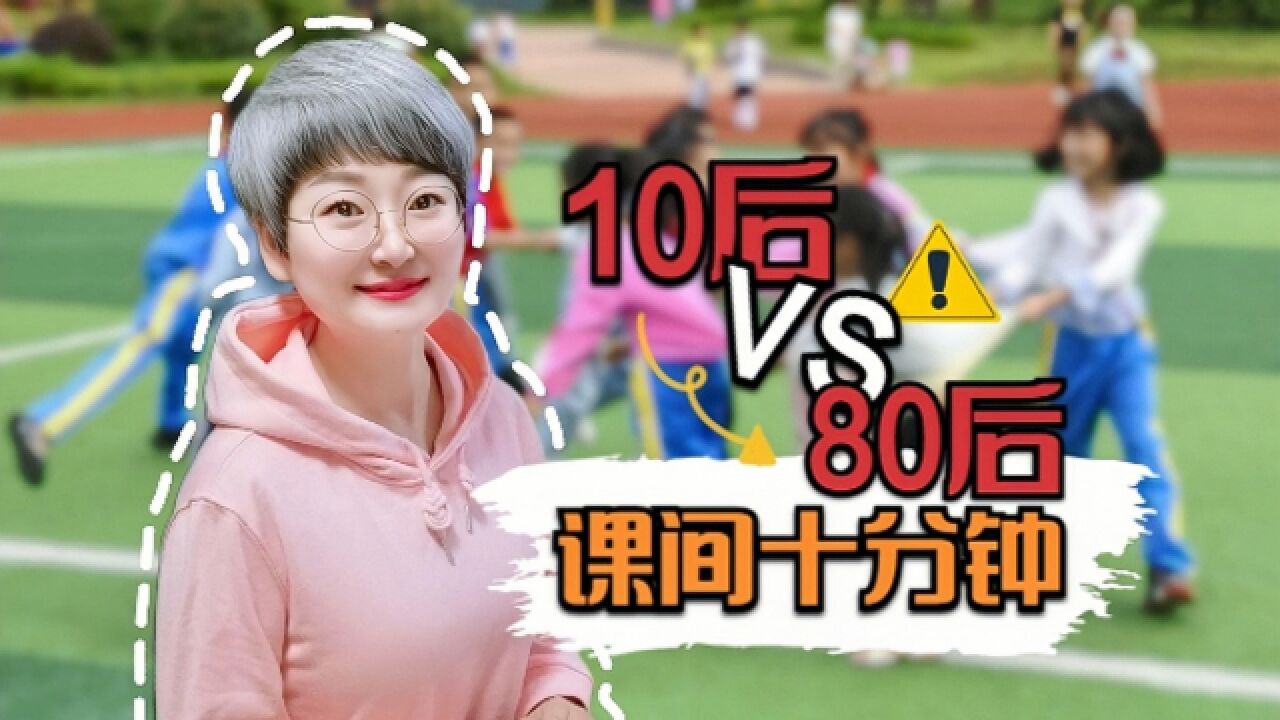 80后VS10后的课间十分钟,童年的美好从操场转移到了厕所?