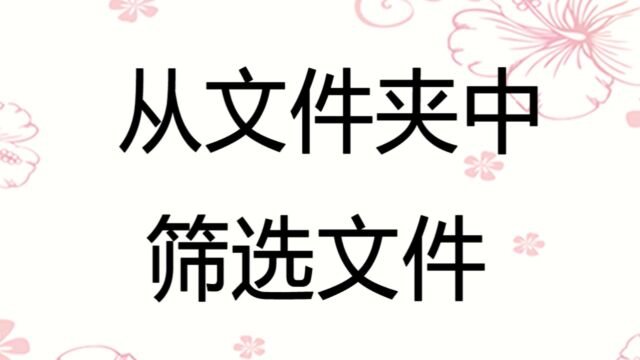 从文件夹中筛选文件,将符合条件的文件放到新文件夹