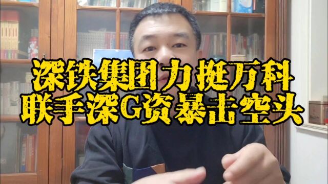 大股东深铁集团力挺万科,联手深国资暴捶空头,万科要柳暗花明绝处逢生?