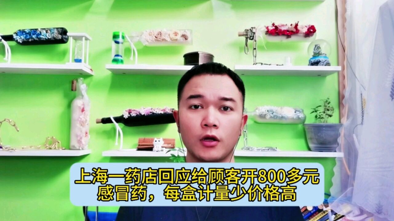 上海一药店回应给顾客开800多元感冒药,每盒计量少价格高