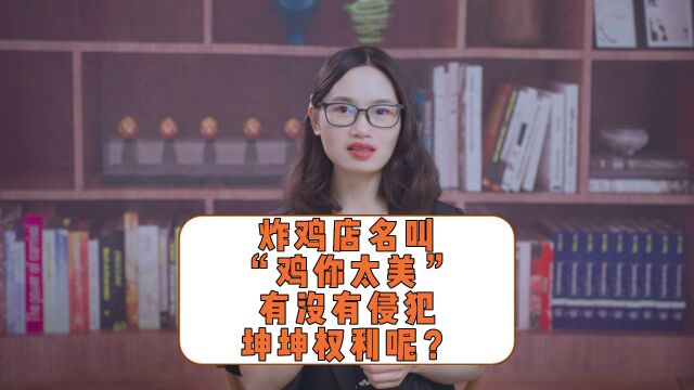 炸鸡店名叫“鸡你太美”,有没有侵犯坤坤权利呢? #法律咨询 #社会百态