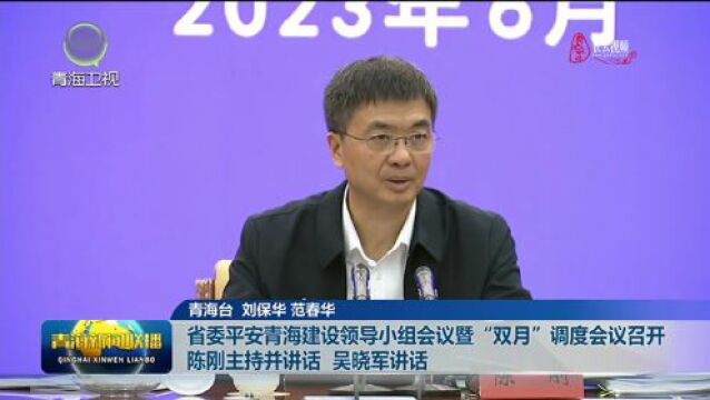 省委平安青海建设领导小组会议暨“双月”调度会议召开 陈刚主持并讲话 吴晓军讲话