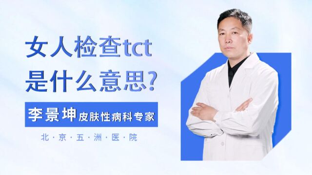 女人检查tct是什么意思?李景坤在线讲解