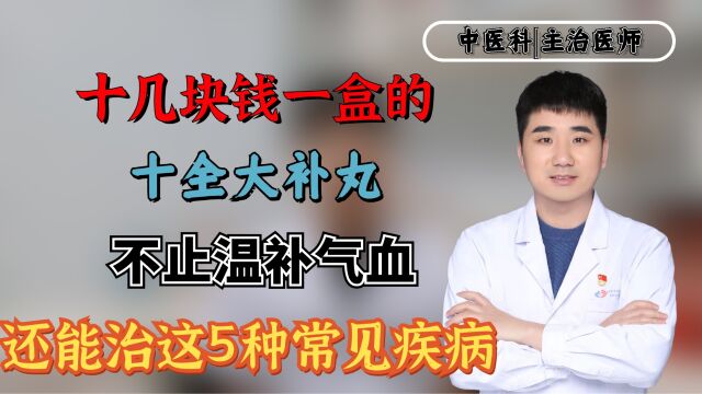 十几块钱一盒的十全大补丸,不止温补气血,还能治这5种常见疾病