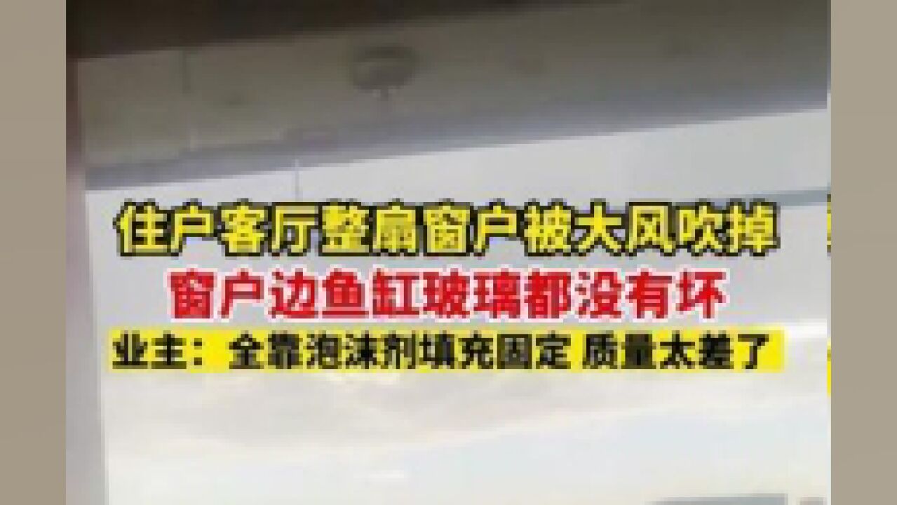 7月6日辽宁铁岭.住户客厅整扇窗户被大风吹掉,窗户边鱼缸玻璃都没有坏,业主:全靠泡沫剂填充固定,,质量太差了