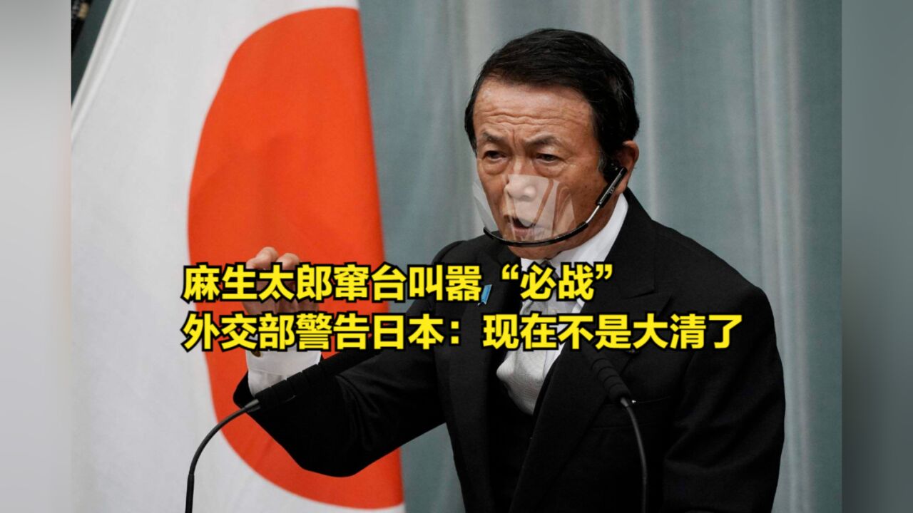 麻生太郎窜台叫嚣“必战”,外交部警告日本:现在不是大清了