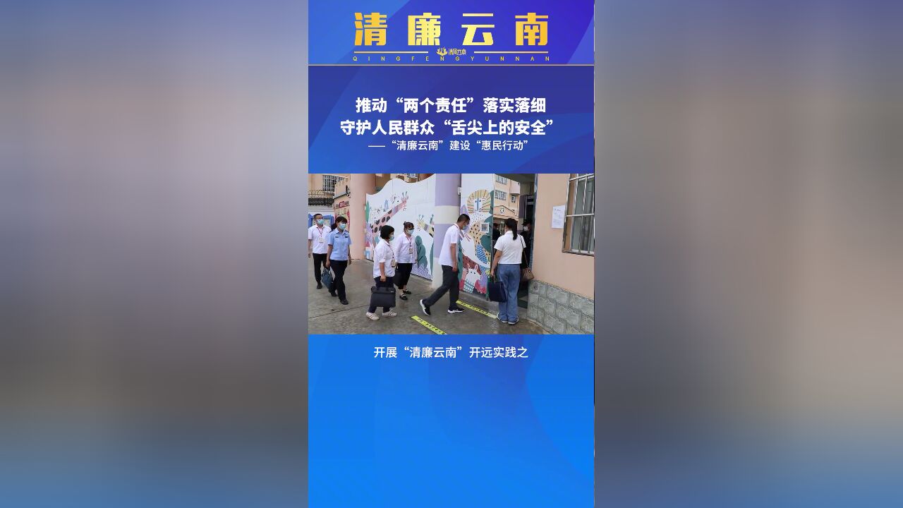 清廉云南推动“两个责任”落实落细,守护人民群众“舌尖上的安全”——”清廉云南“建设“惠民行动”