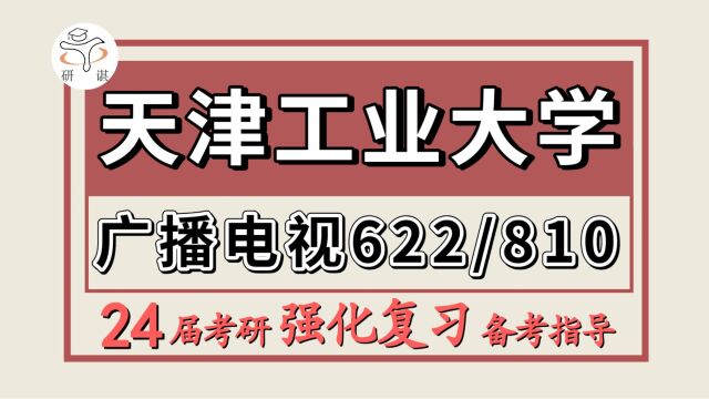 24天津工业大学考研广播电视考研(天工大广电622艺术学理论/810影视艺术综合)24天津工业大学广播电视强化冲刺备考分享