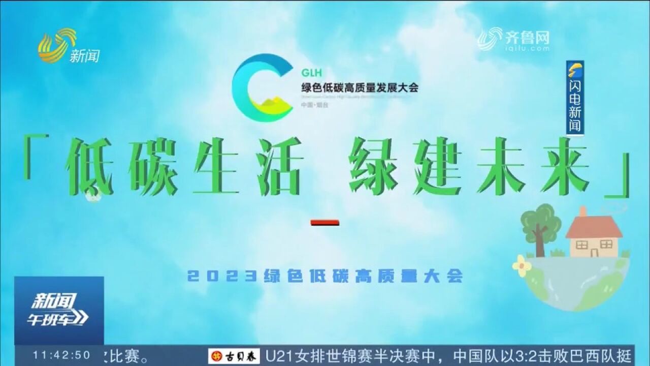 低碳齐鲁,绿建未来!2023绿色低碳高质量发展大会28日30日举行