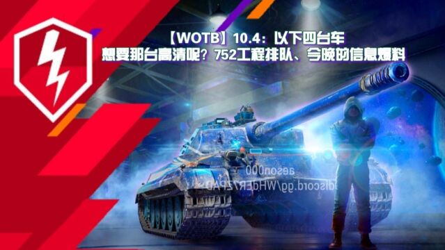 【WOTB】10.4:以下四台车想要那台高清呢?752工程排队、今晚的信息爆料