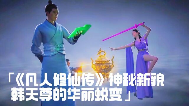 《凡人修仙传》神秘新貌:韩天尊的华丽蜕变