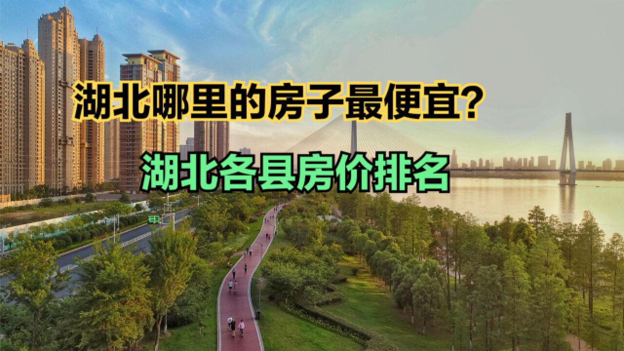 湖北哪个地方房价最便宜?2023最新湖北各县房价排名,13个破万