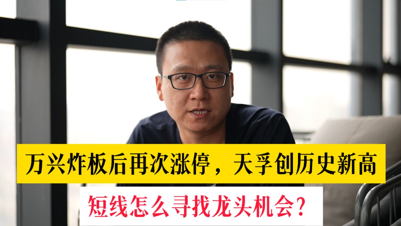 万兴炸板后再次涨停,天孚创历史新高,短线怎么寻找龙头机会?