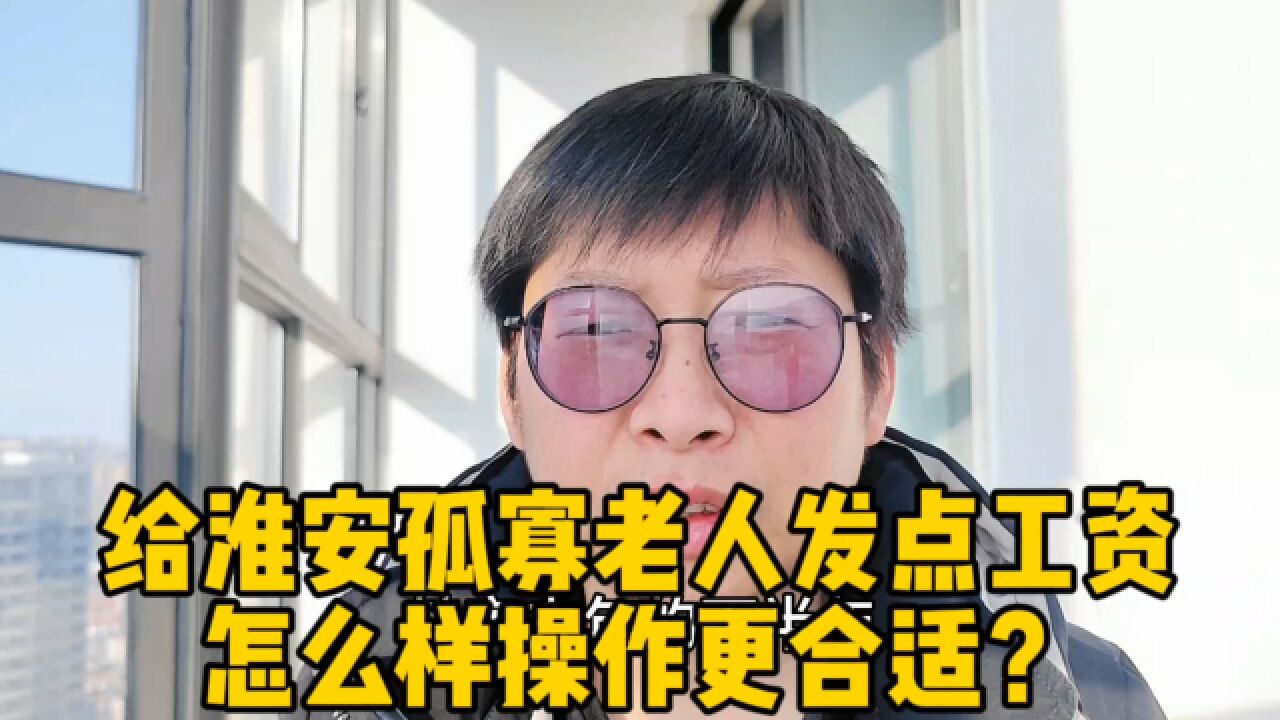 给淮安孤寡老人发点工资 求助大家到底怎么操作更方便?#淮安