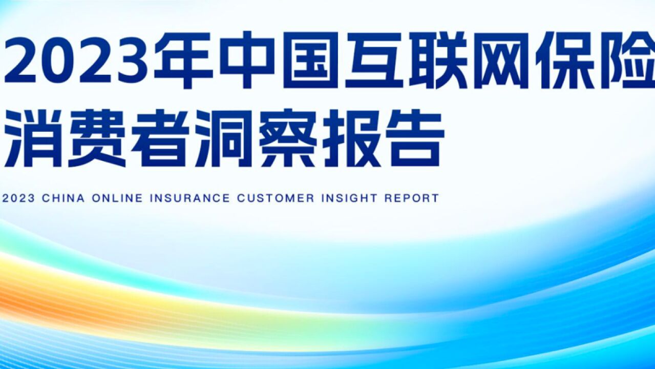 《2023年中国互联网保险消费者洞察报告》发布 消费者需求更加多元化、个性化