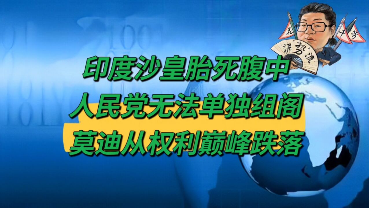 花千芳:印度沙皇胎死腹中,人民党无法单独组阁,莫迪从权利巅峰跌落