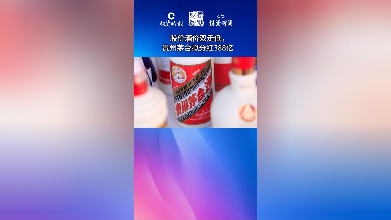 股价酒价双走低,贵州茅台拟分红388亿