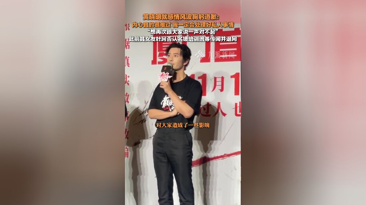 黄晓明就近期感情风波鞠躬道歉 :内心真的很难过,我一定会处理好私人事情